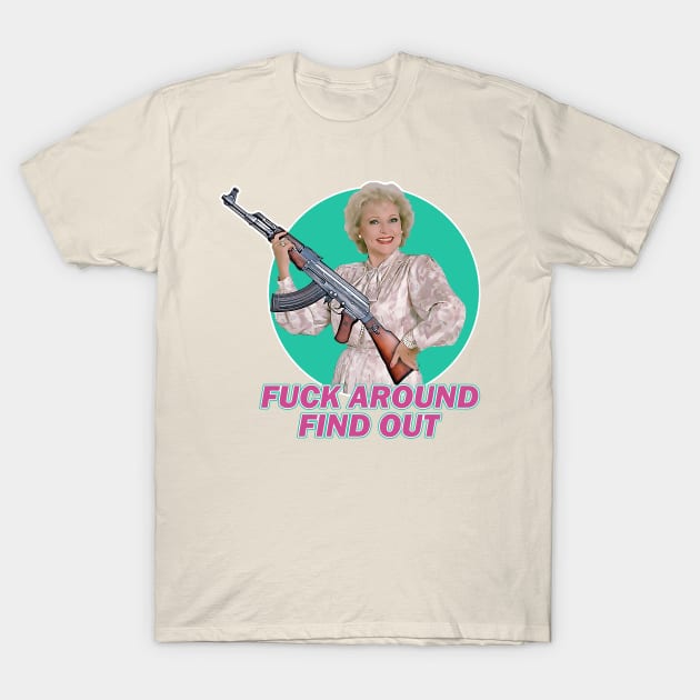 Betty White - F*ck Around Find Out T-Shirt by Jusstea